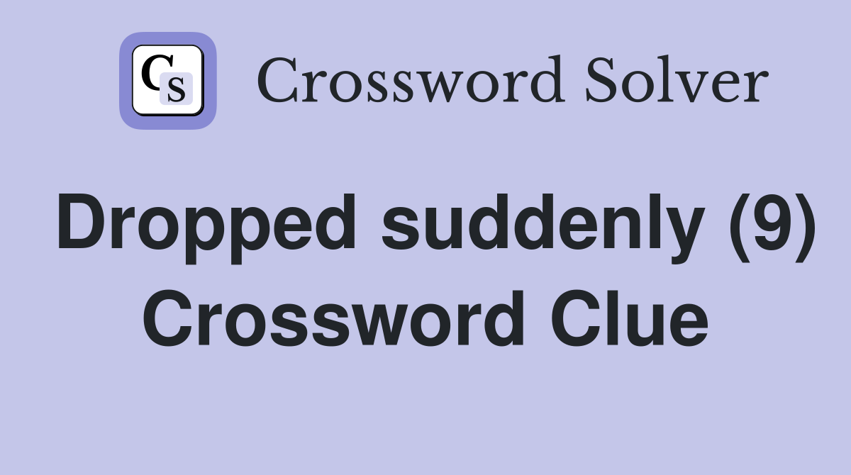 Dropped suddenly (9) Crossword Clue