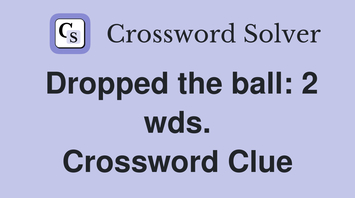 Dropped the ball: 2 wds. Crossword Clue