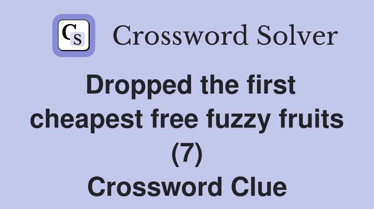 Dropped the first cheapest free fuzzy fruits (7) Crossword Clue