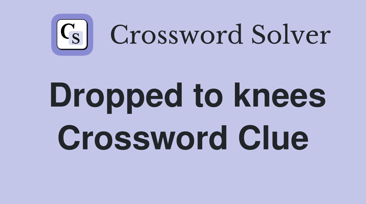 Dropped to knees Crossword Clue
