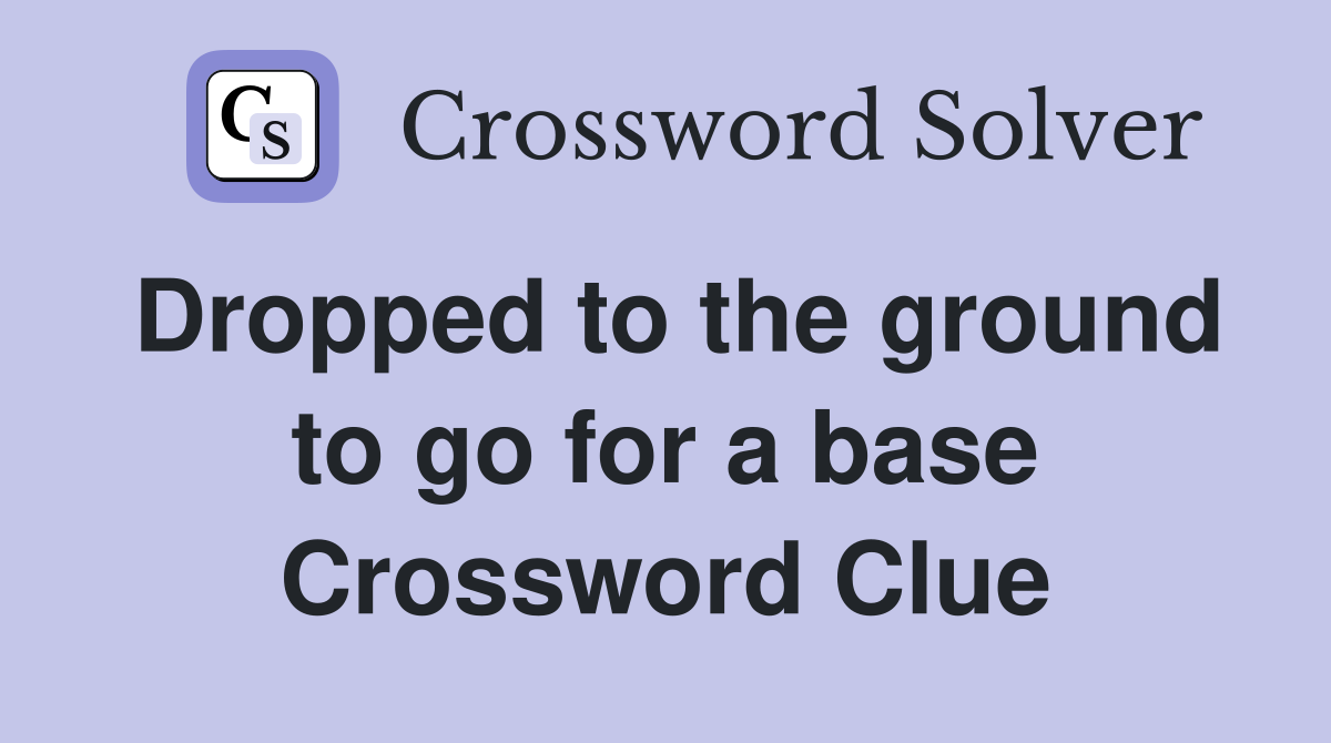Dropped to the ground to go for a base Crossword Clue