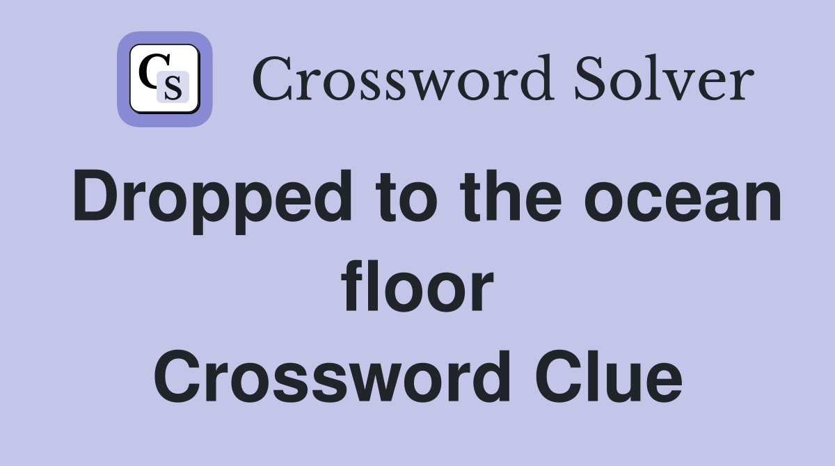 Dropped to the ocean floor Crossword Clue