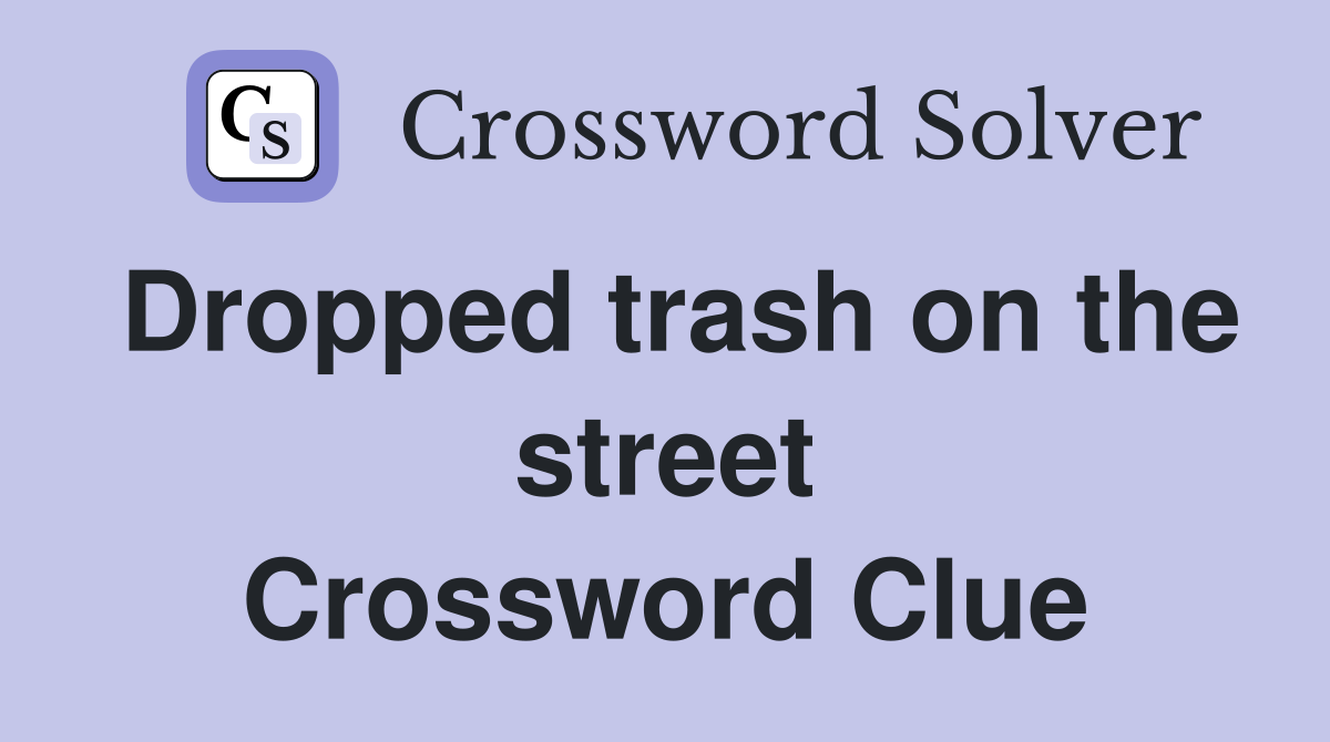 Dropped trash on the street Crossword Clue