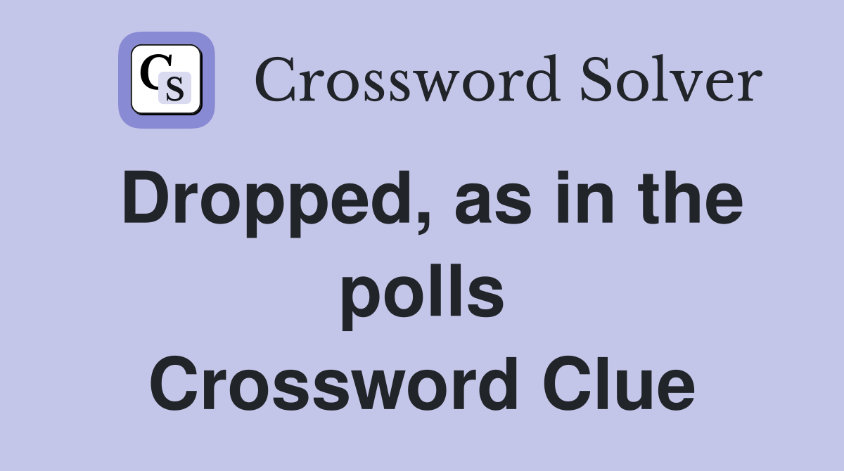 Dropped, as in the polls Crossword Clue