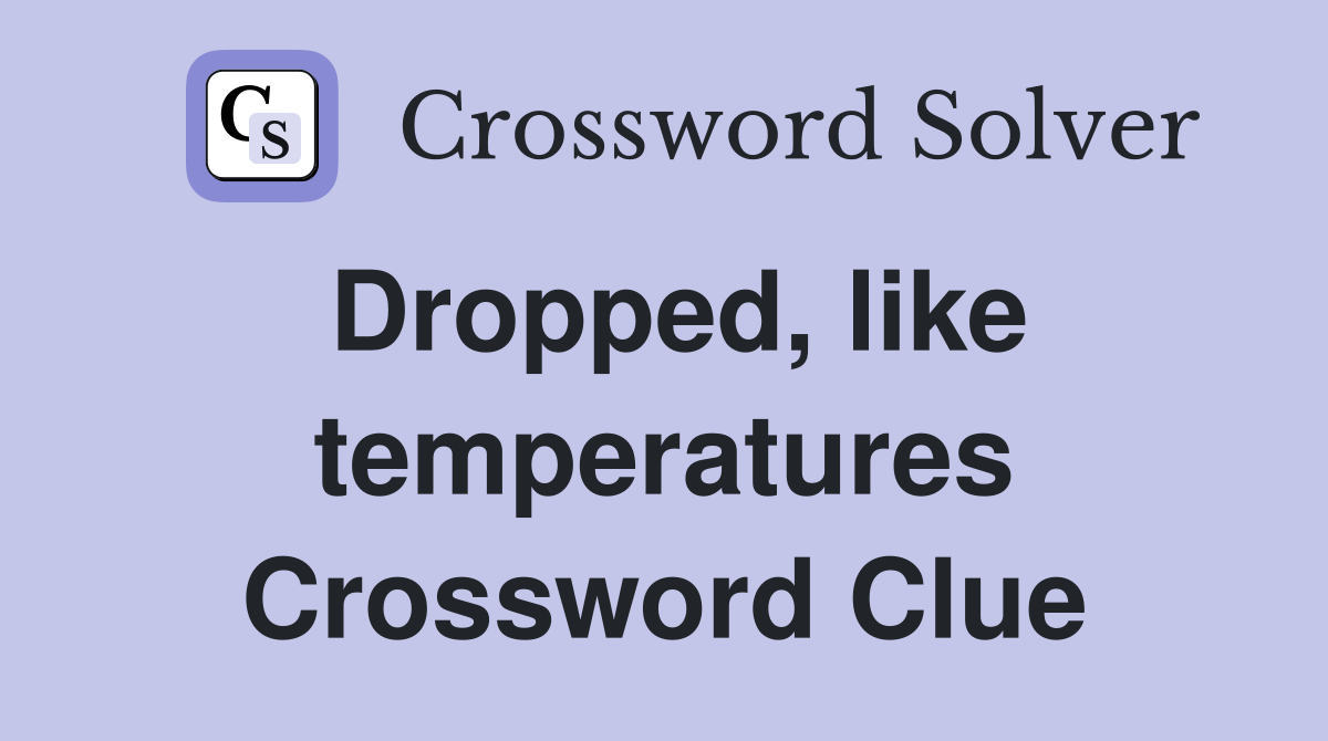 Dropped, like temperatures Crossword Clue