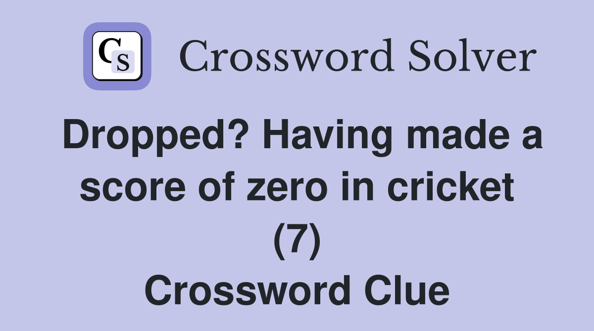 Dropped? Having made a score of zero in cricket (7) Crossword Clue