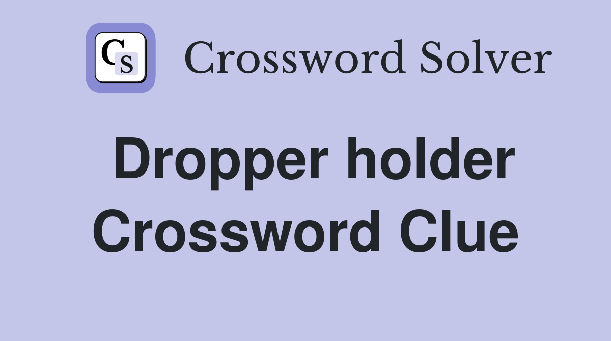 Dropper holder Crossword Clue