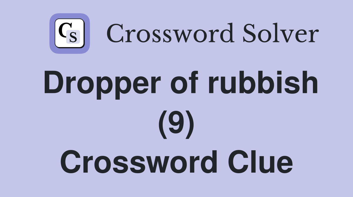 Dropper of rubbish (9) Crossword Clue