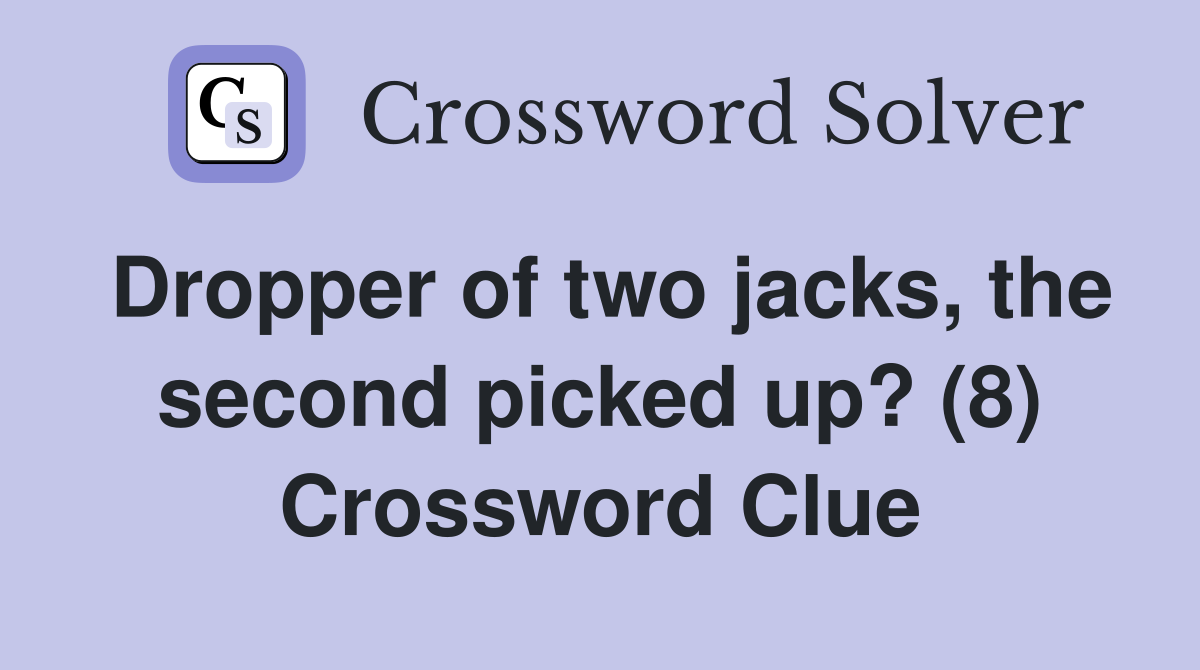 Dropper of two jacks, the second picked up? (8) Crossword Clue