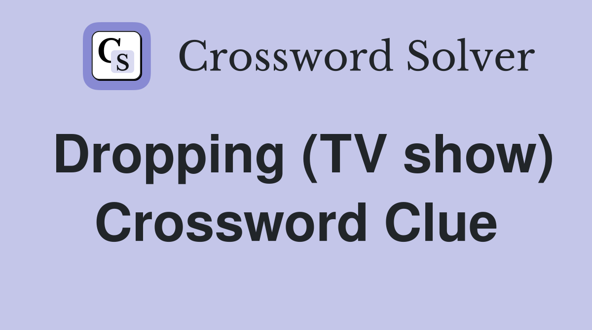 Dropping (TV show) Crossword Clue