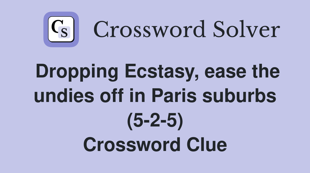 Dropping Ecstasy, ease the undies off in Paris suburbs (5-2-5) Crossword Clue