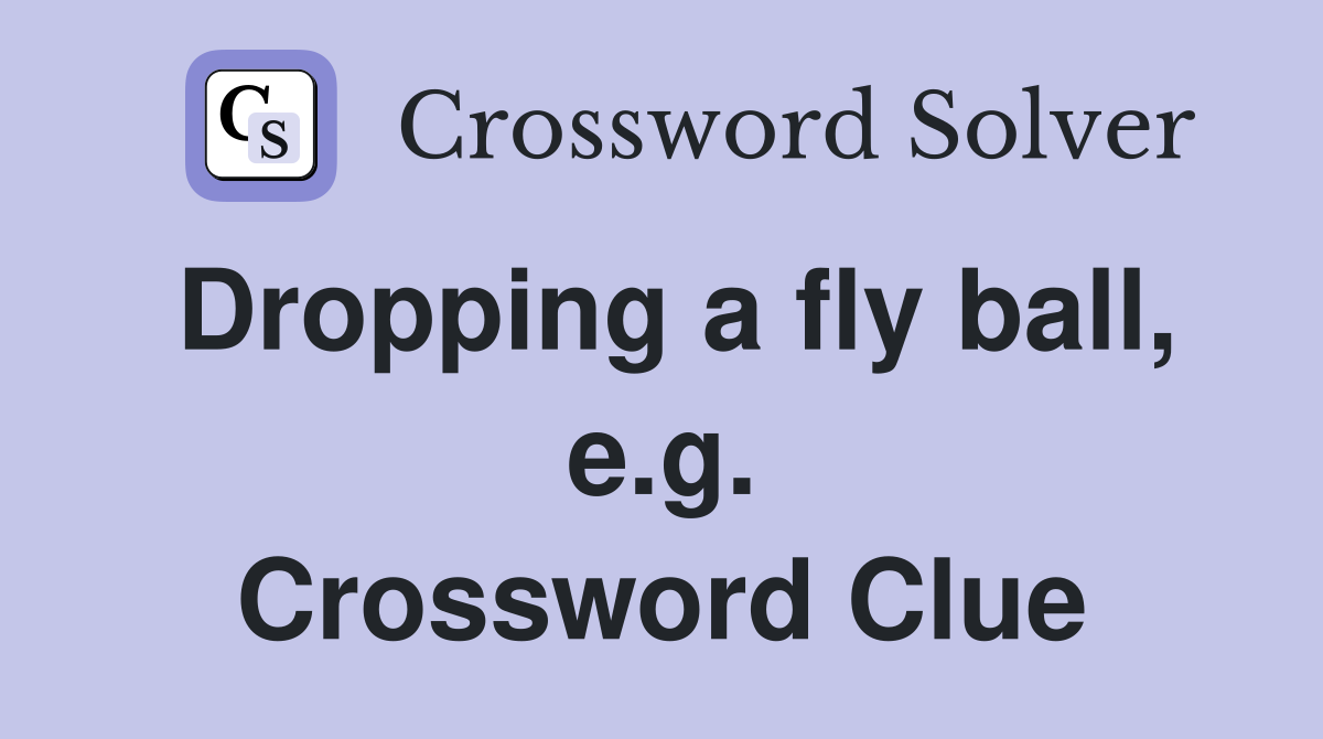 Dropping a fly ball, e.g. Crossword Clue