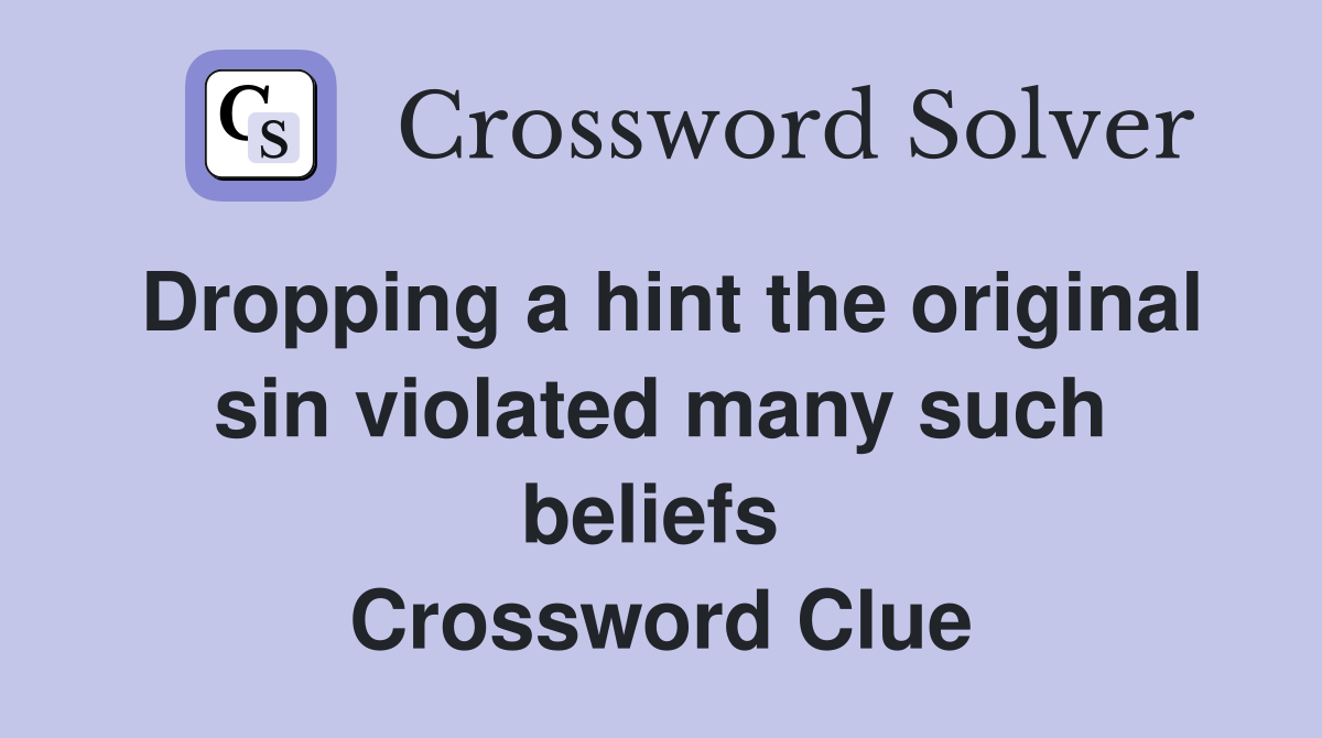 Dropping a hint the original sin violated many such beliefs  Crossword Clue