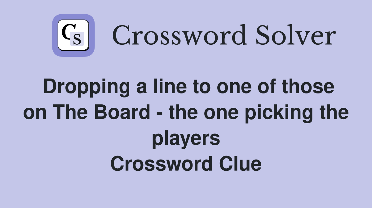 Dropping a line to one of those on The Board - the one picking the players Crossword Clue