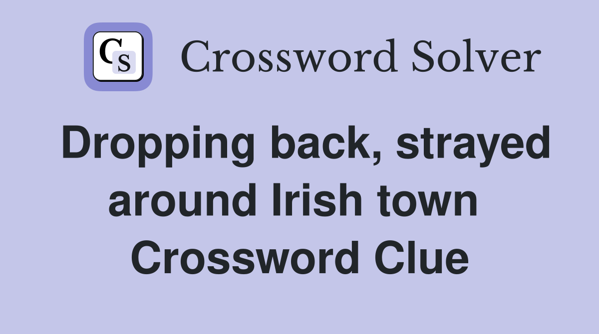 Dropping back, strayed around Irish town  Crossword Clue