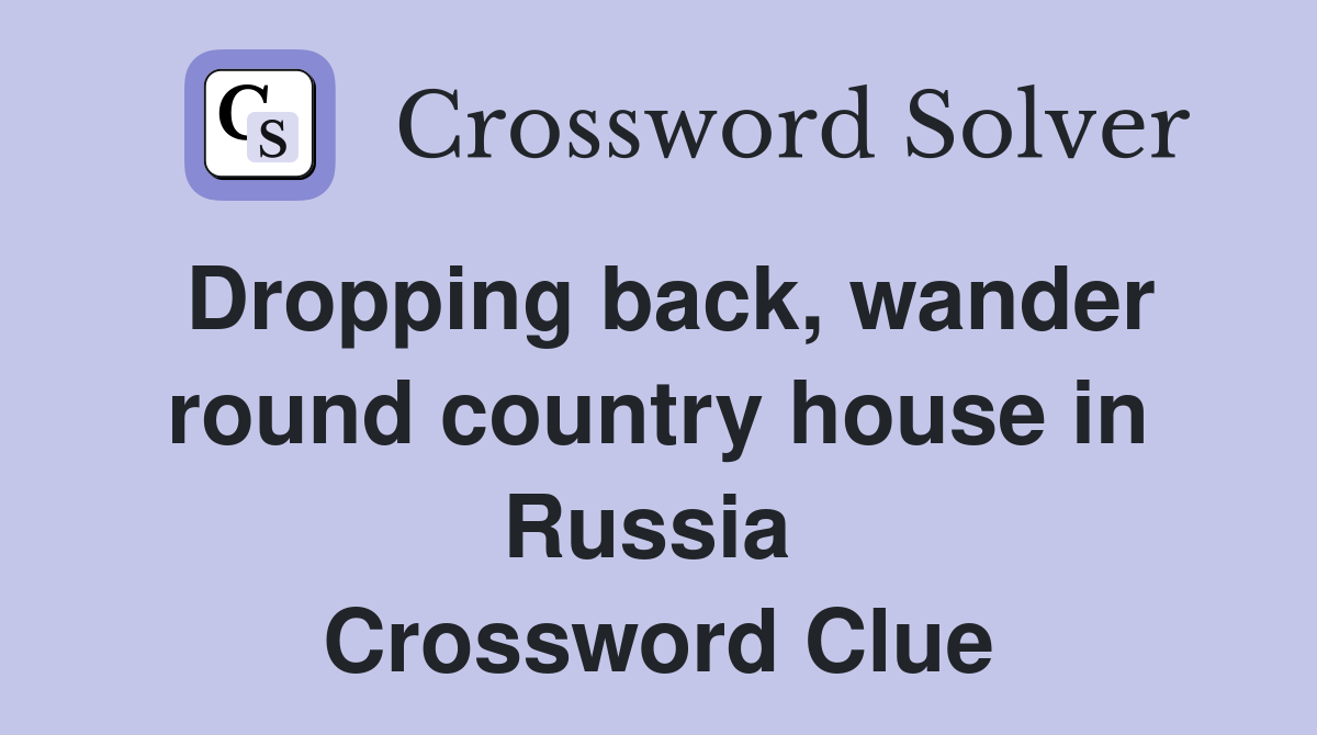 Dropping back, wander round country house in Russia  Crossword Clue
