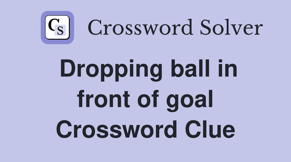 Dropping ball in front of goal Crossword Clue