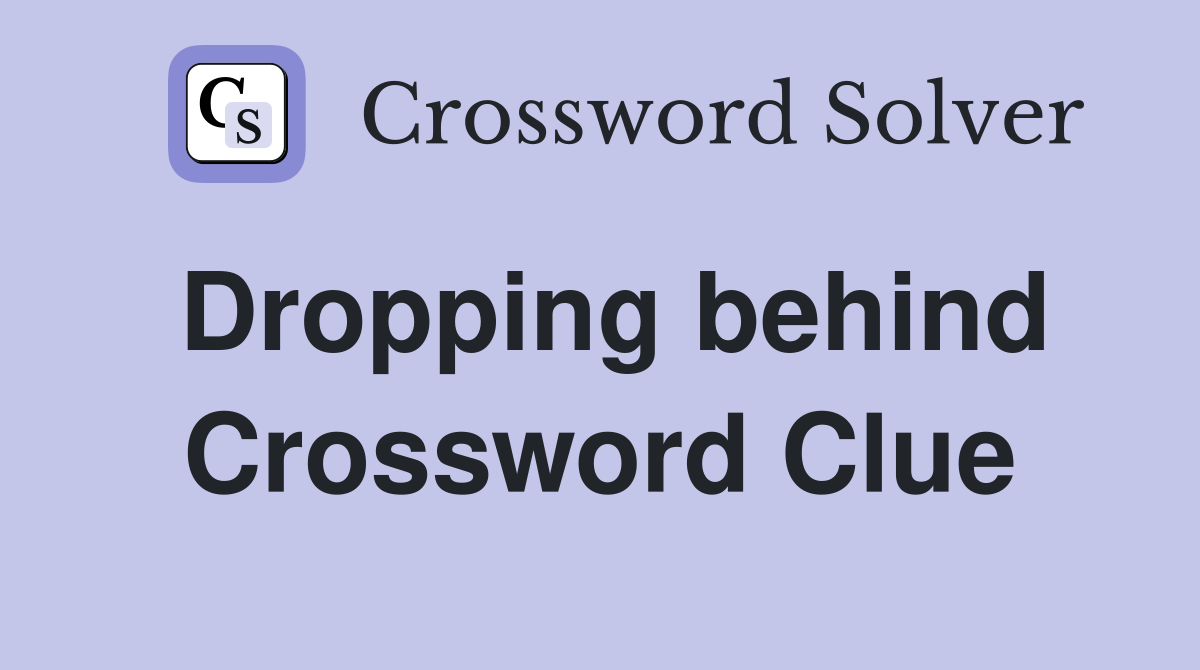 Dropping behind Crossword Clue