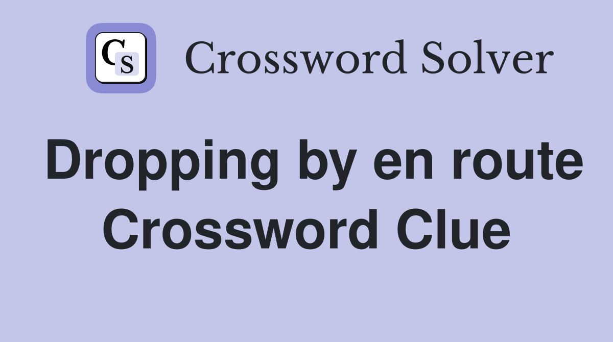 Dropping by en route Crossword Clue