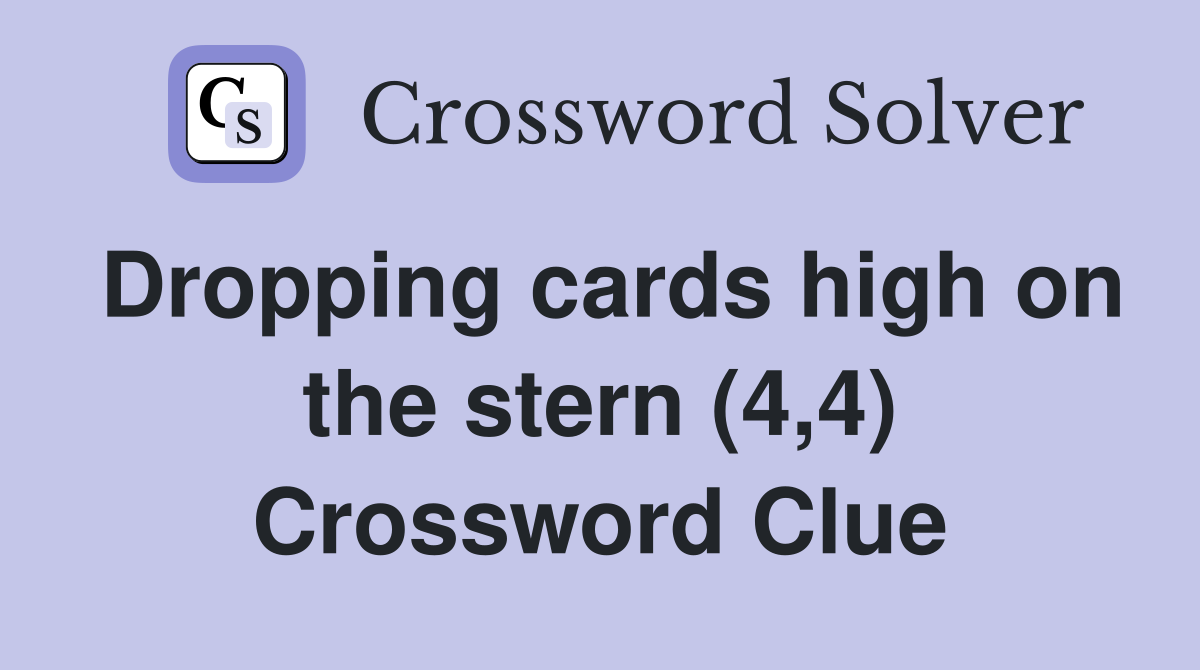 Dropping cards high on the stern (4,4) Crossword Clue