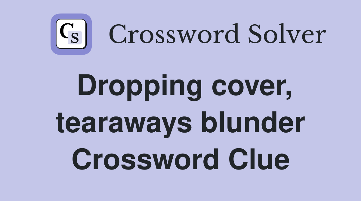 Dropping cover, tearaways blunder Crossword Clue