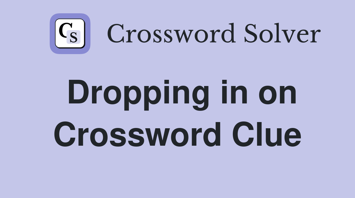 Dropping in on Crossword Clue