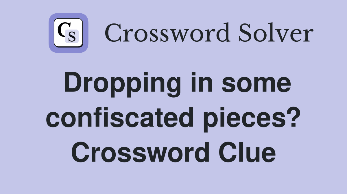 Dropping in some confiscated pieces? Crossword Clue