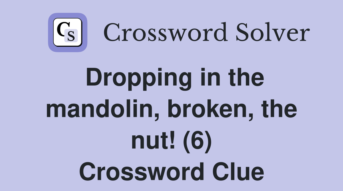 Dropping in the mandolin, broken, the nut! (6) Crossword Clue