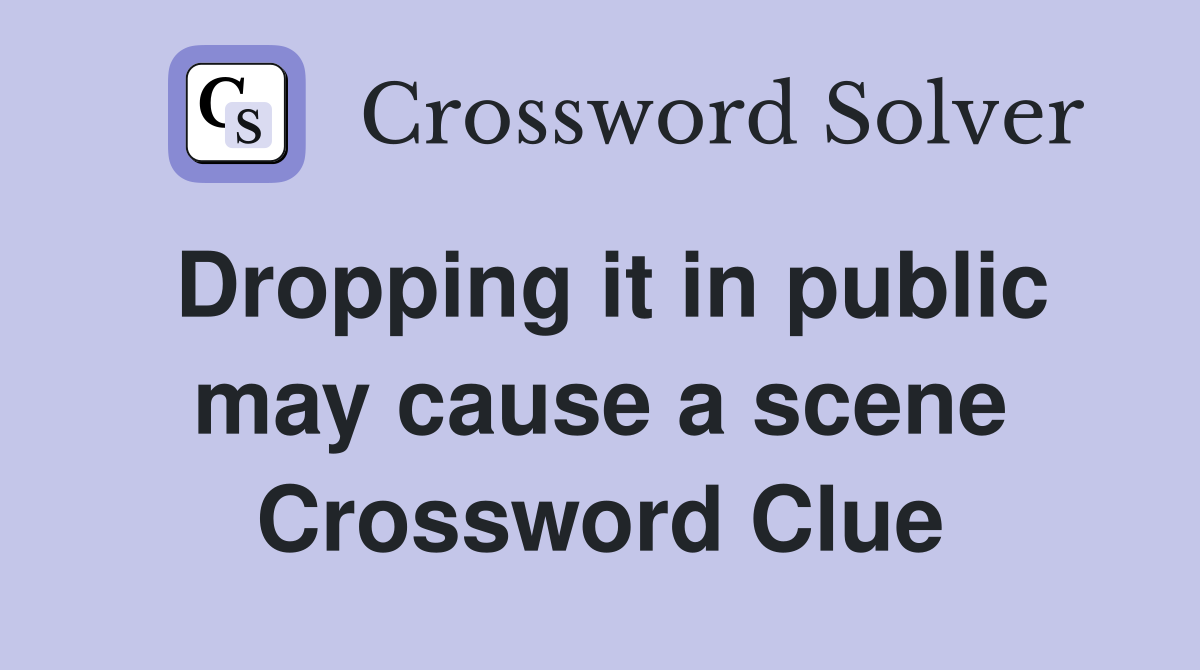 Dropping it in public may cause a scene Crossword Clue