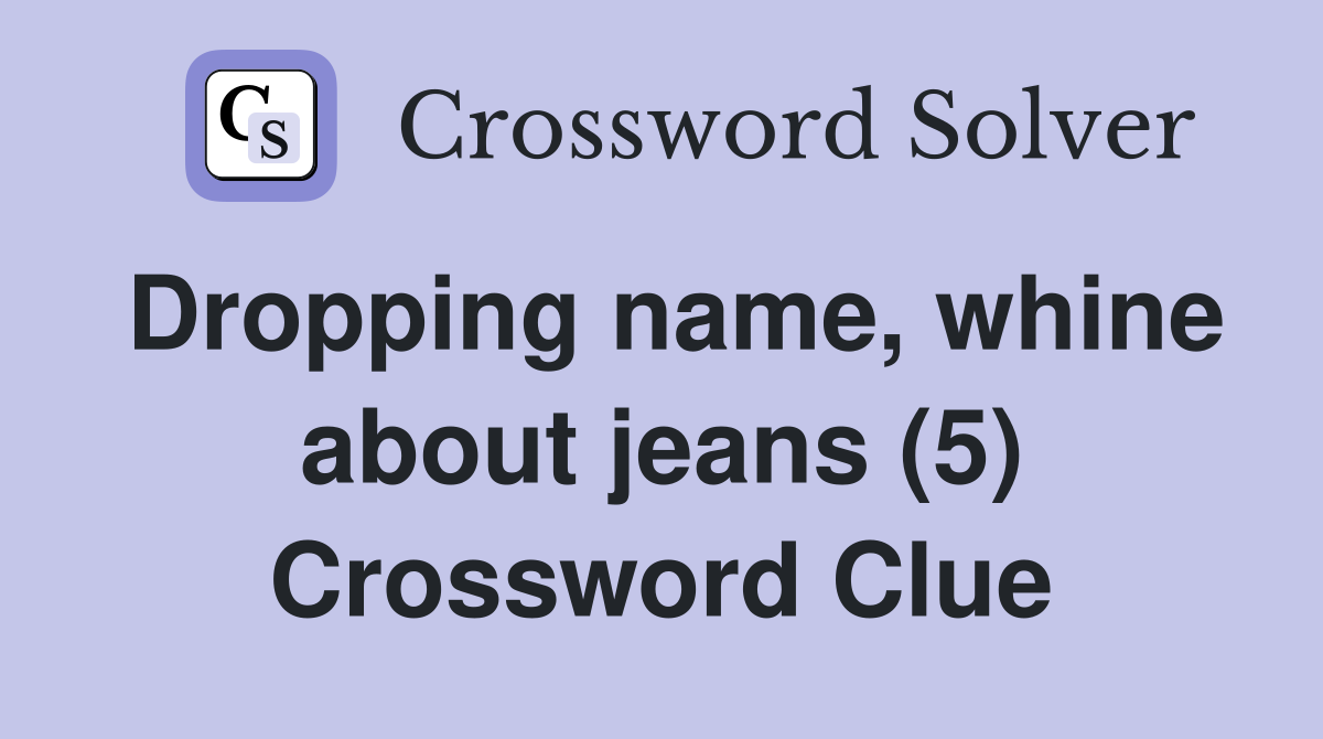 Dropping name, whine about jeans (5) Crossword Clue