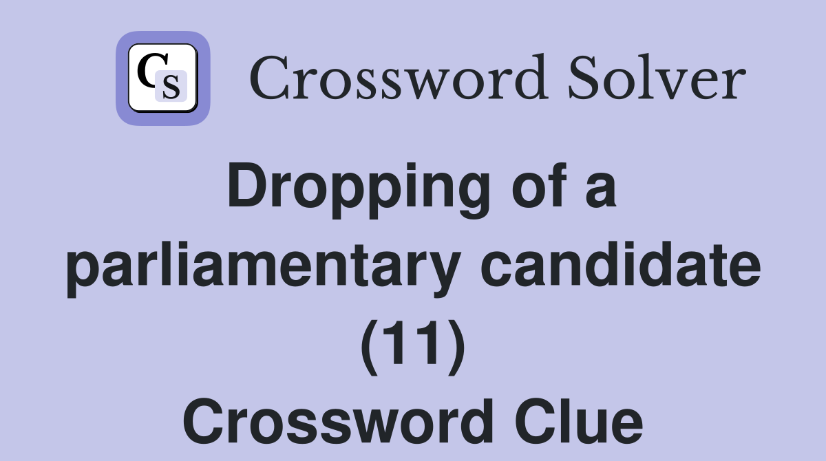 Dropping of a parliamentary candidate (11) Crossword Clue
