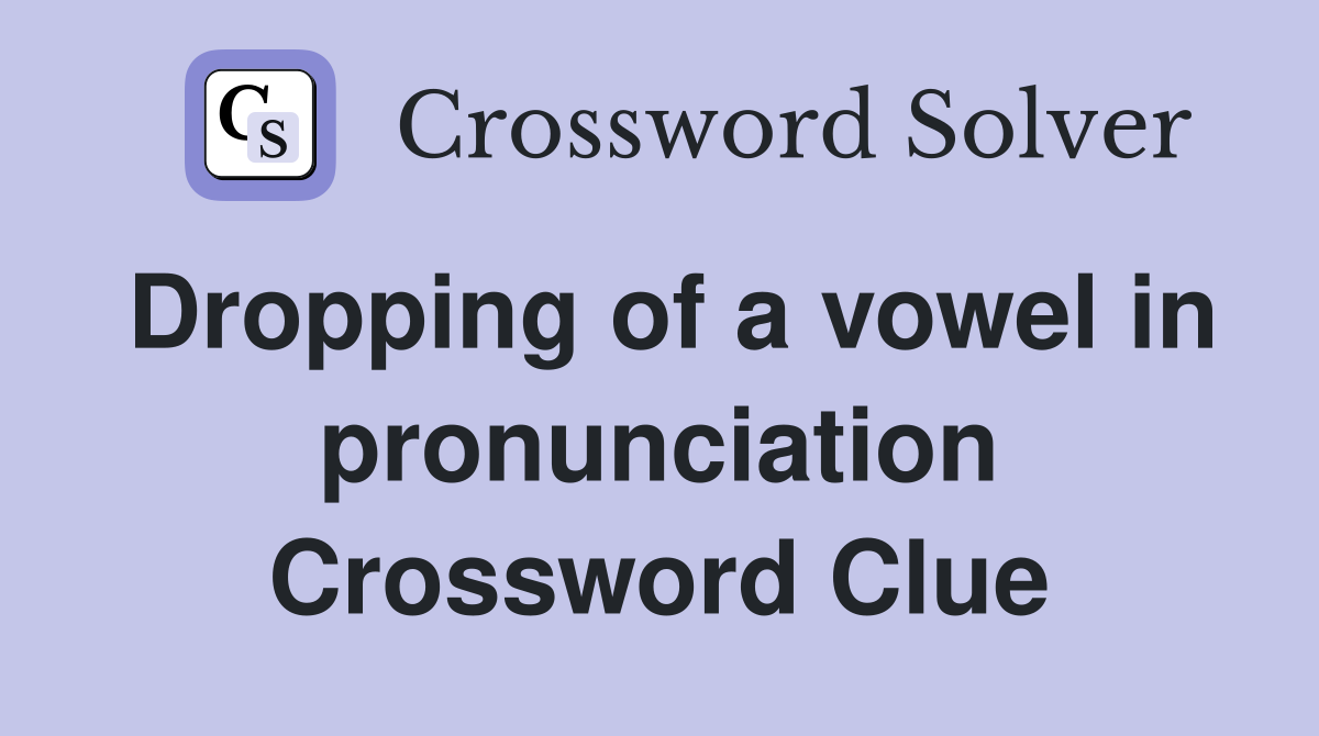 Dropping of a vowel in pronunciation Crossword Clue