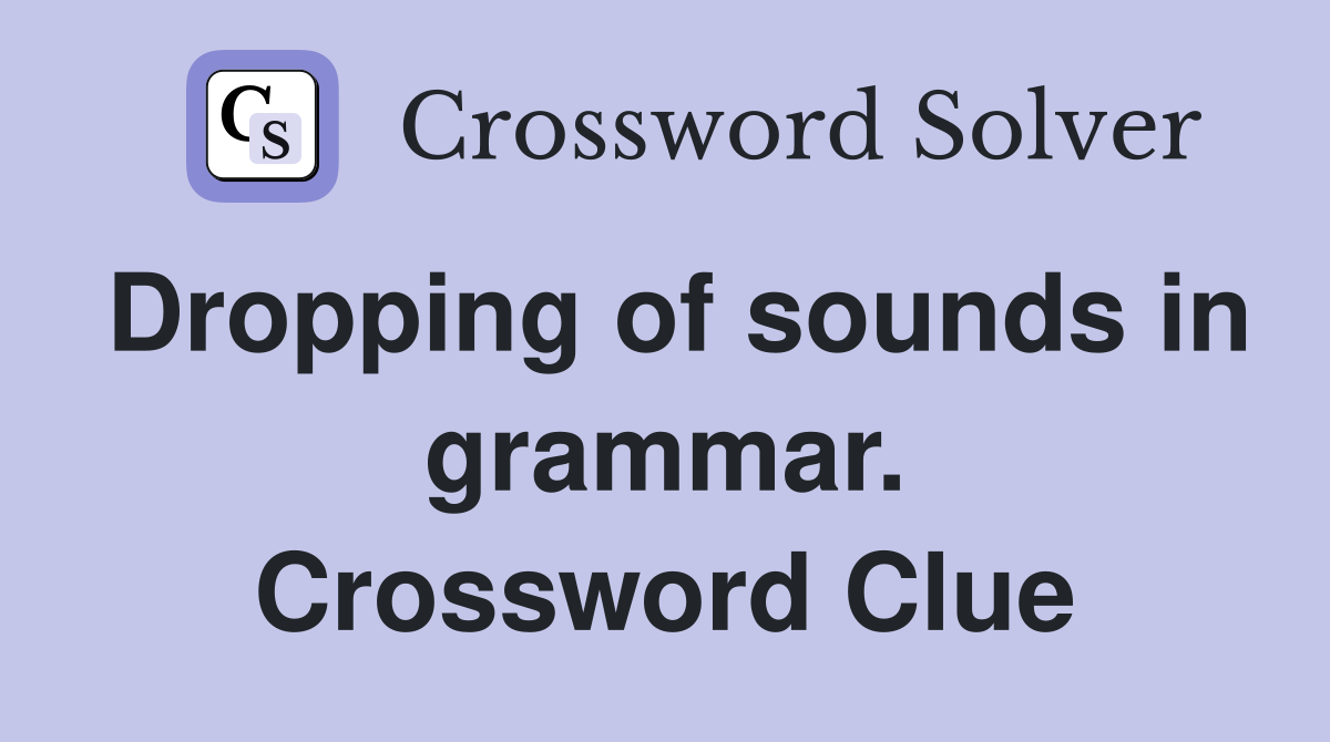 Dropping of sounds in grammar. Crossword Clue