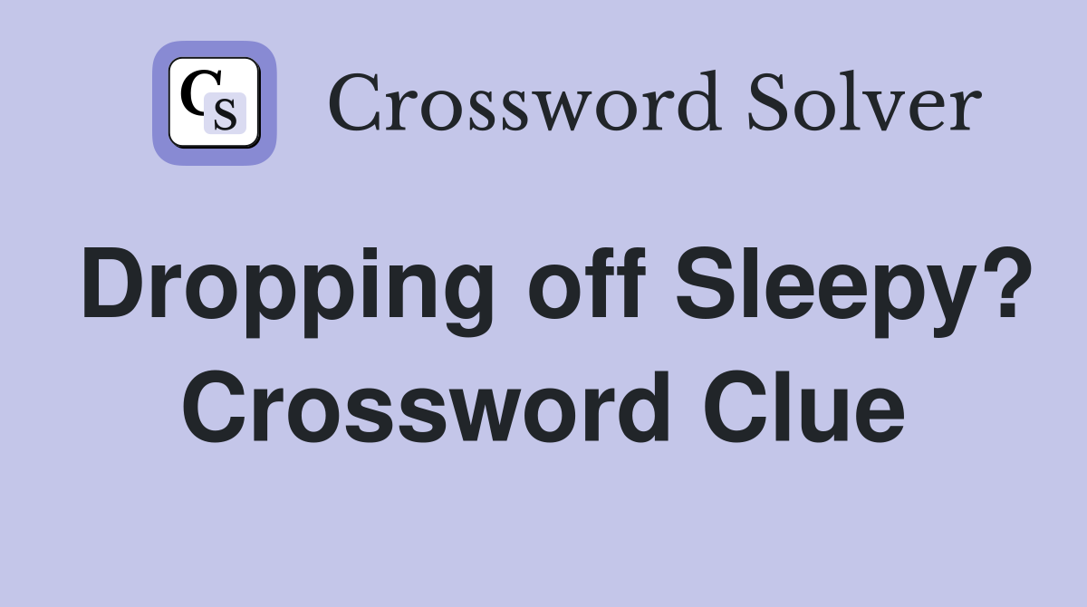 Dropping off Sleepy? Crossword Clue