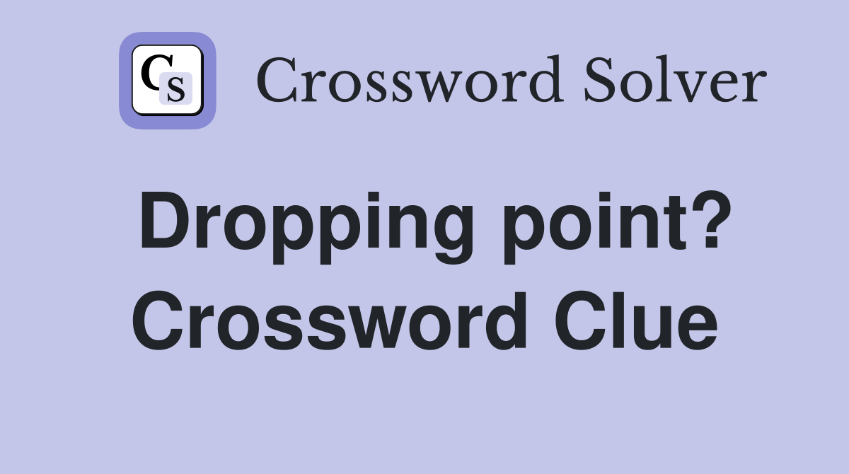 Dropping point? Crossword Clue