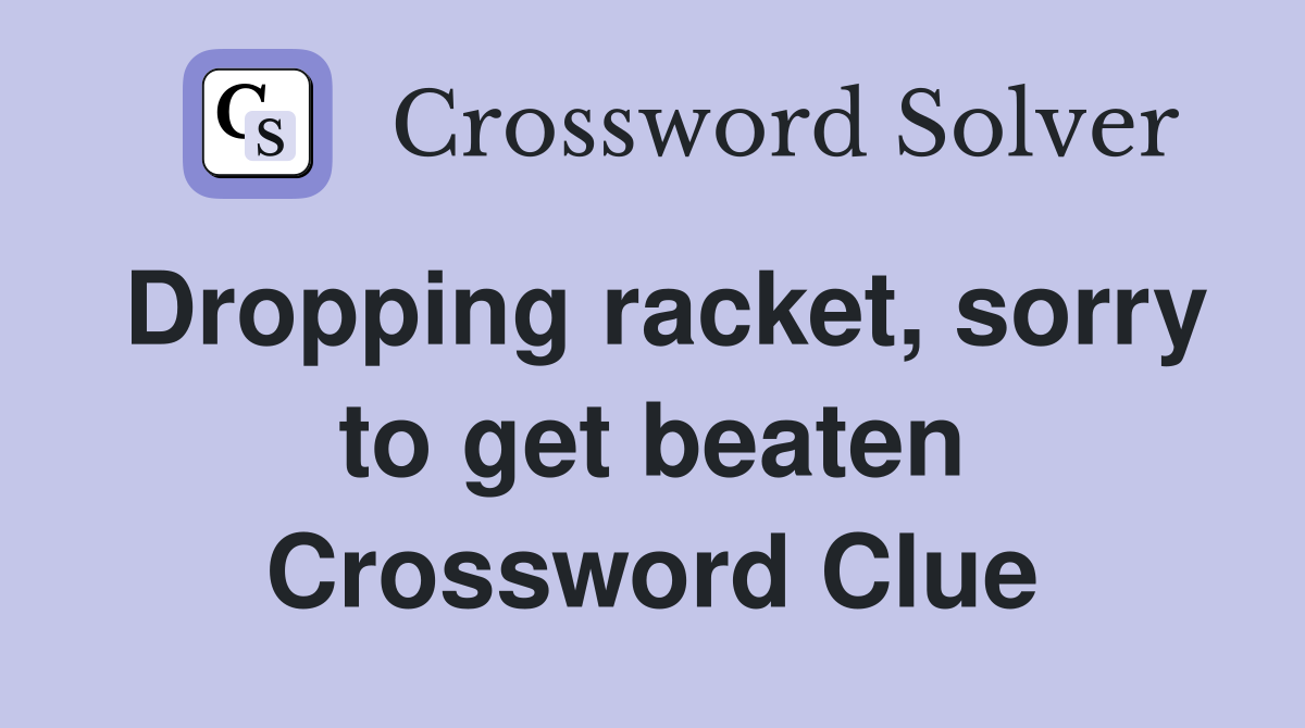 Dropping racket, sorry to get beaten Crossword Clue
