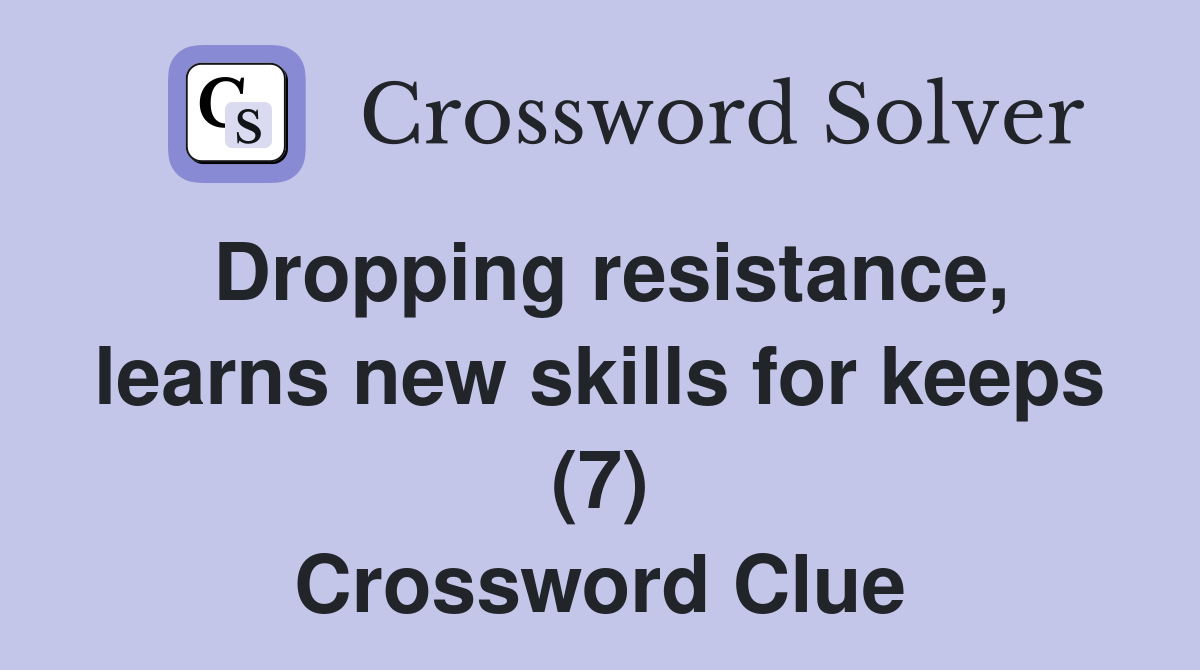 Dropping resistance, learns new skills for keeps (7) Crossword Clue