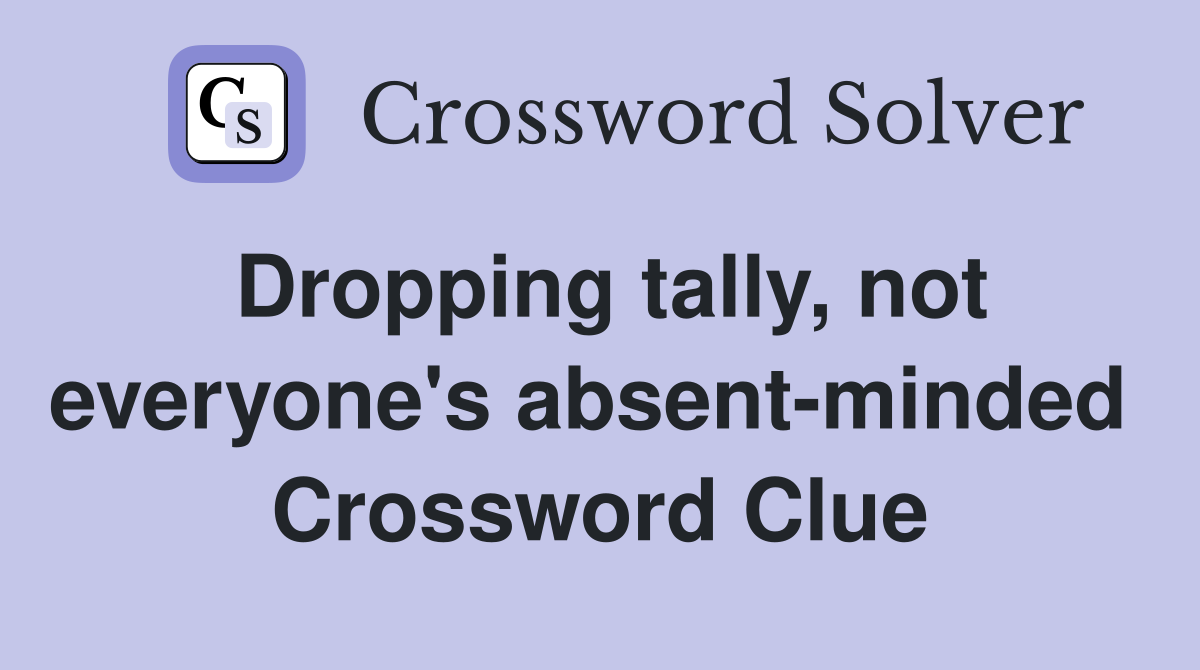 Dropping tally, not everyone's absent-minded  Crossword Clue