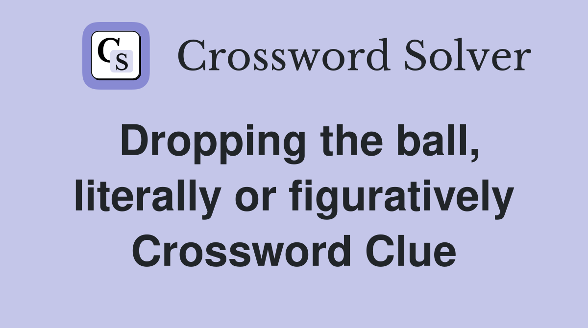 Dropping the ball, literally or figuratively Crossword Clue