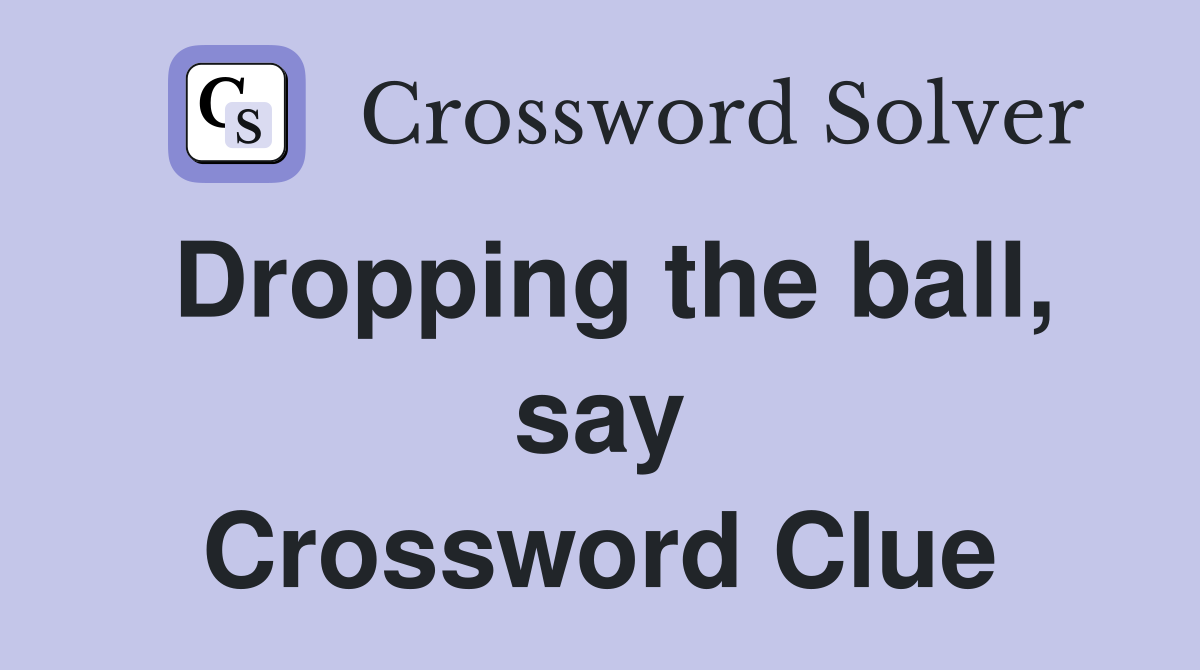Dropping the ball, say Crossword Clue