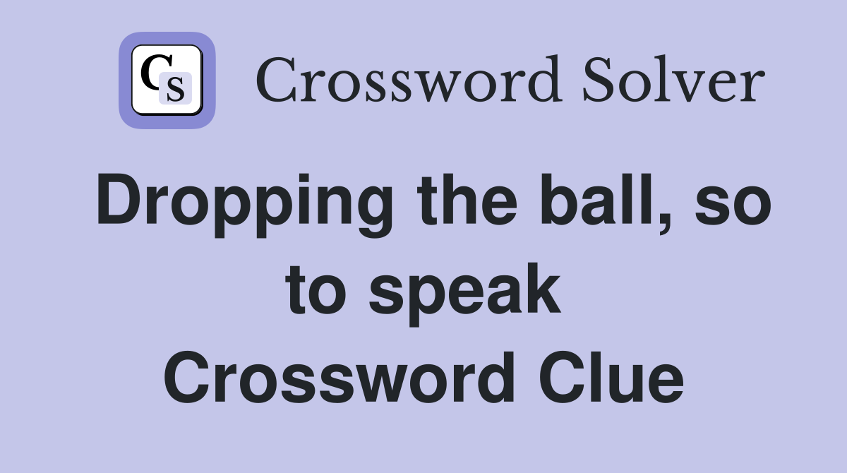 Dropping the ball, so to speak Crossword Clue