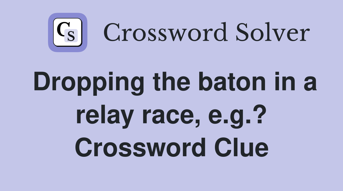 Dropping the baton in a relay race, e.g.? Crossword Clue