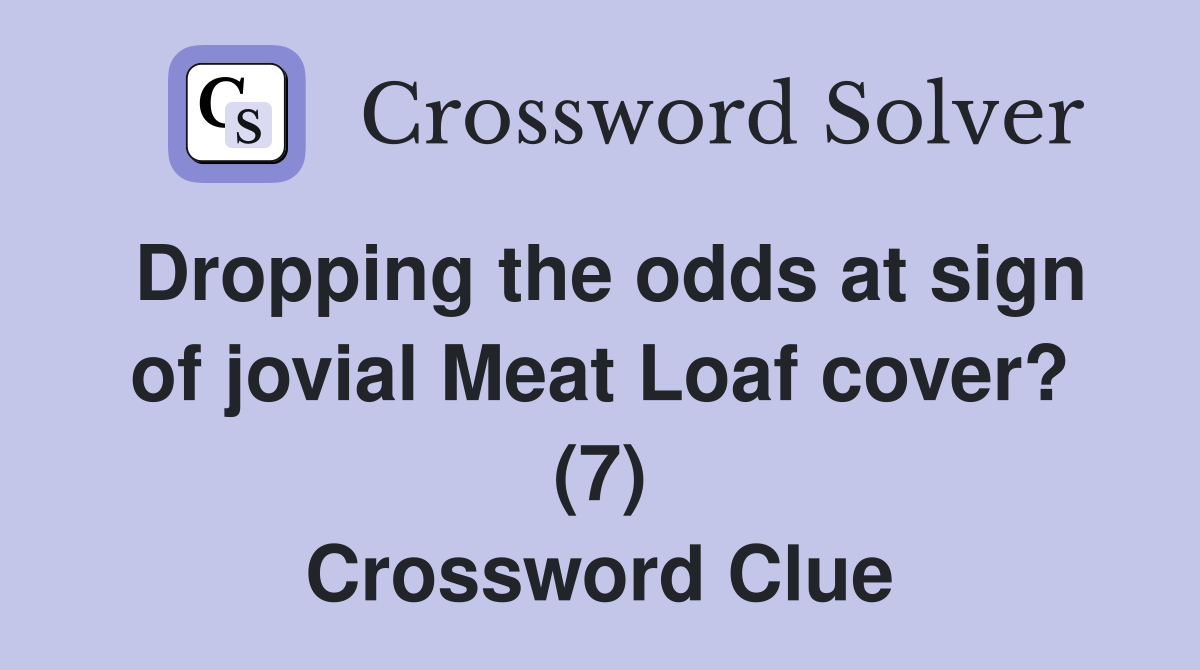 Dropping the odds at sign of jovial Meat Loaf cover? (7) Crossword Clue