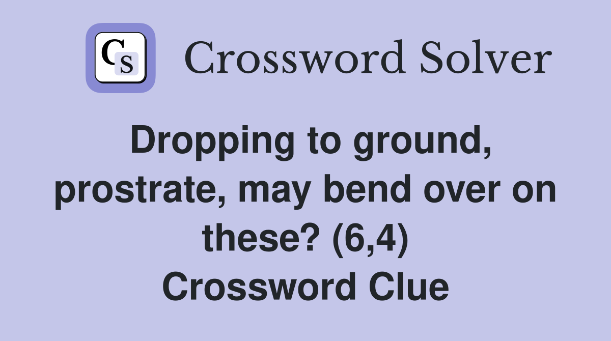 Dropping to ground, prostrate, may bend over on these? (6,4) Crossword Clue