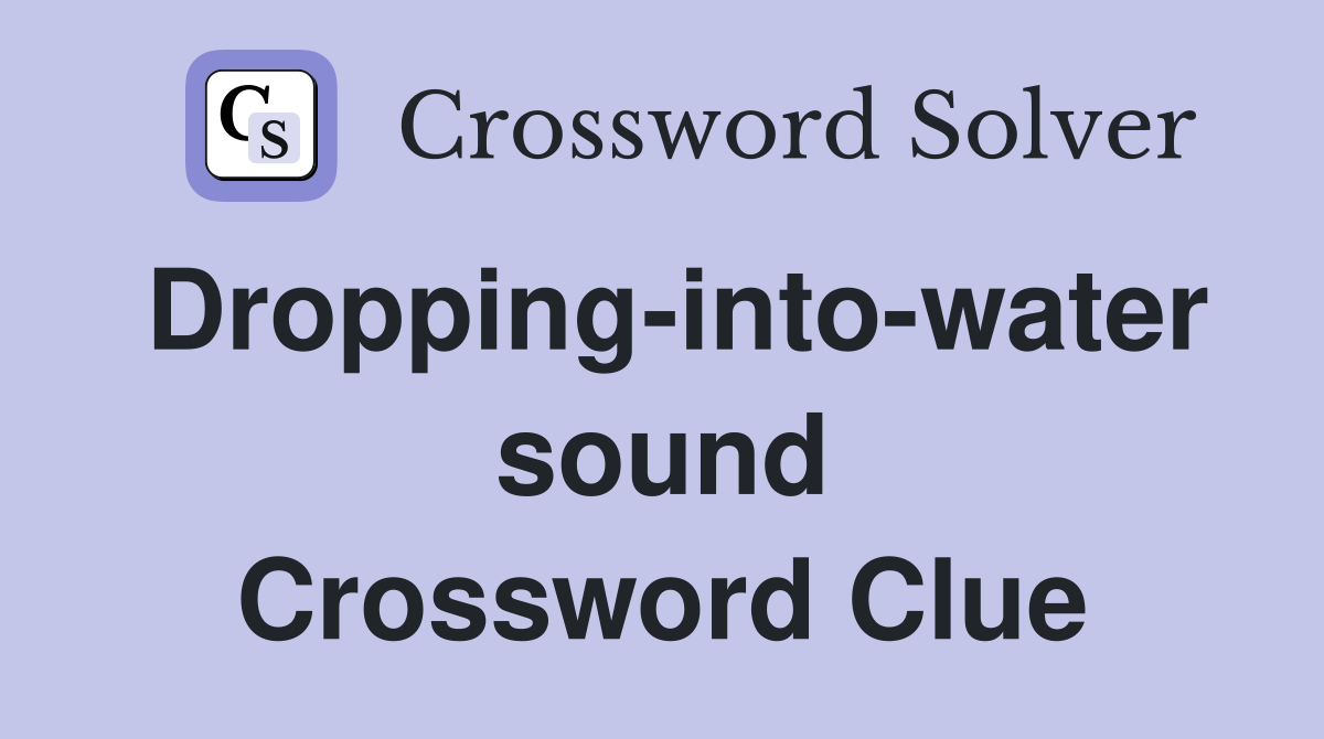Dropping-into-water sound Crossword Clue