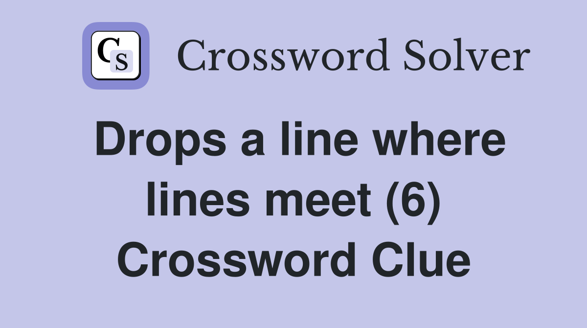 Drops a line where lines meet (6) Crossword Clue