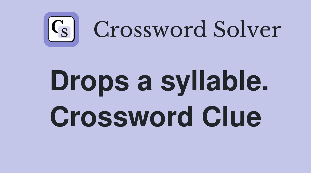 Drops a syllable. Crossword Clue