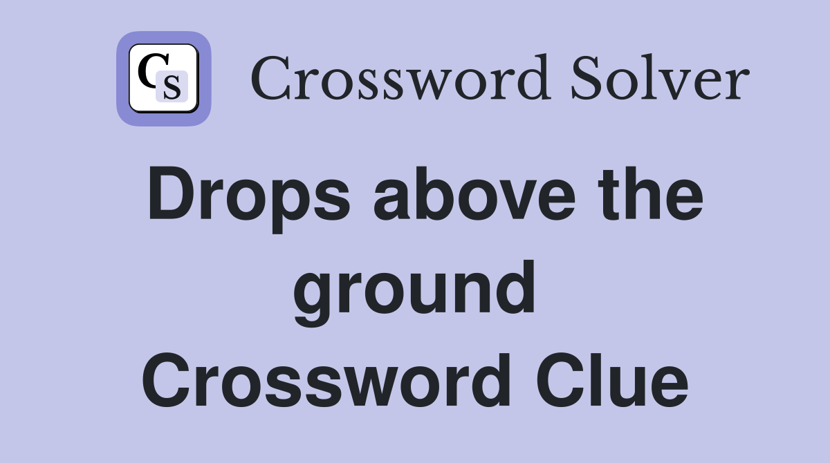 Drops above the ground Crossword Clue