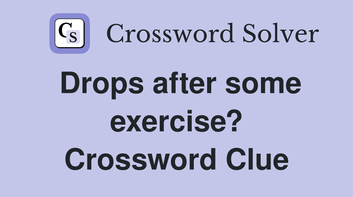 Drops after some exercise? Crossword Clue