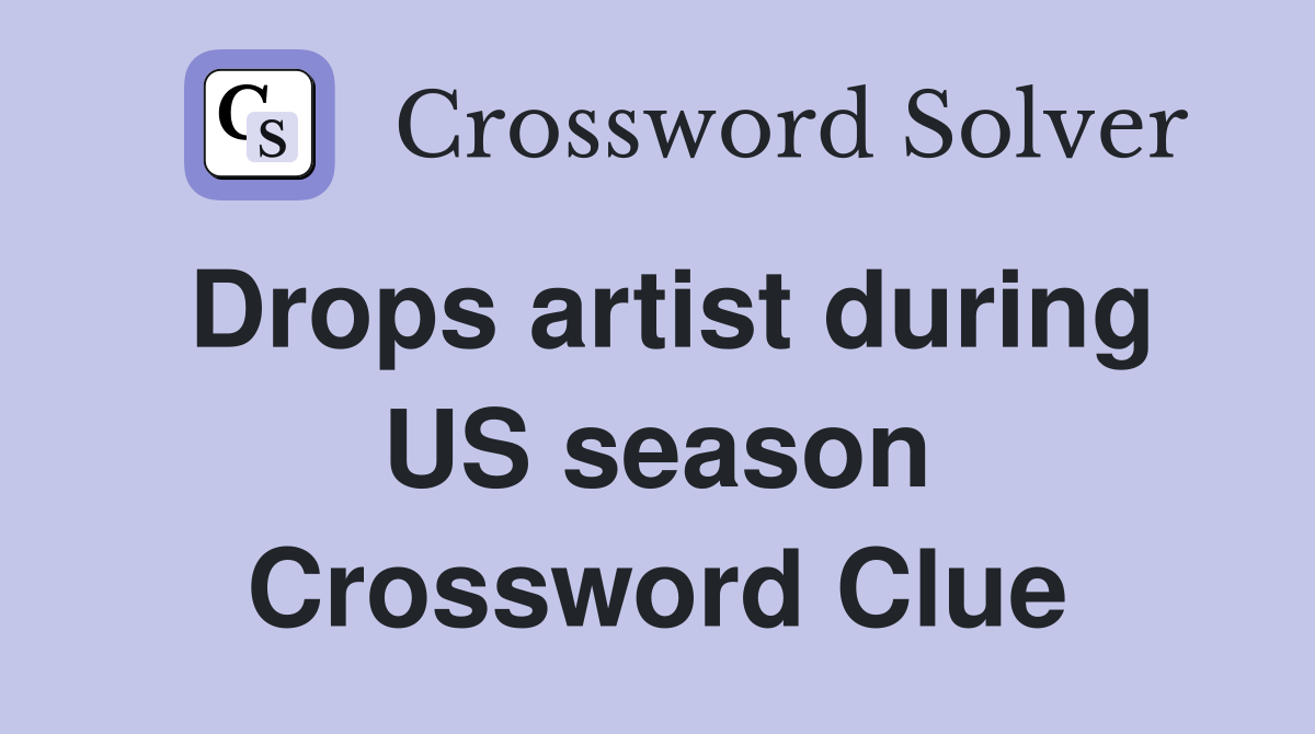 Drops artist during US season Crossword Clue